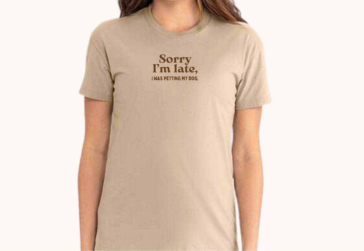 "Sorry, I'm late, I was petting my dog" T-Shirt
